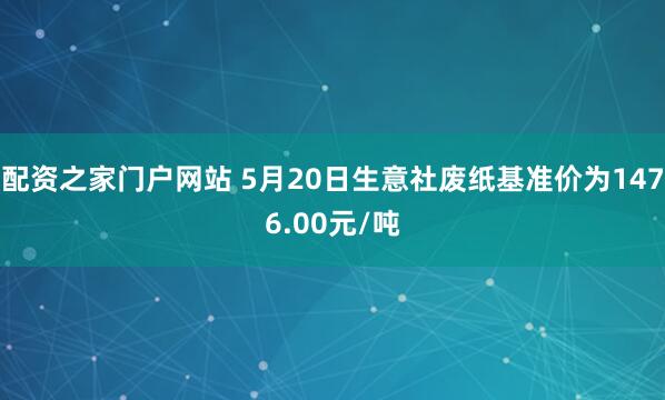 配资之家门户网站 5月20日生意社废纸基准价为1476.00元/吨